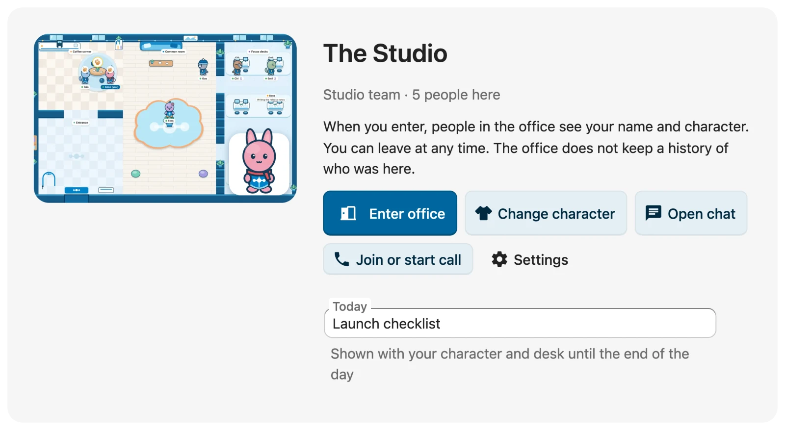 Before entering The Studio: “When you enter, people in the office see your name and character. You can leave at any time. The office does not keep a history of who was here.”